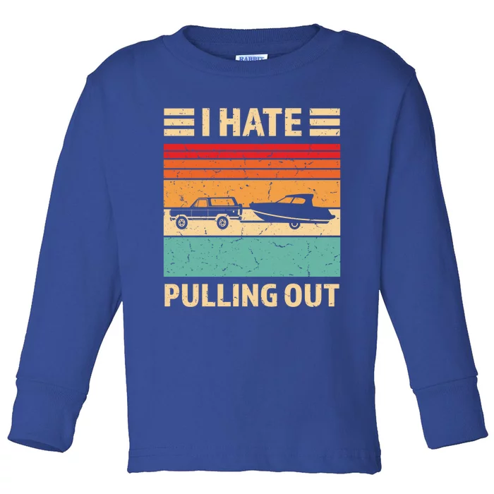 Retro Boating I Hate Pulling Out Funny Boat Captain Gift Toddler Long Sleeve Shirt