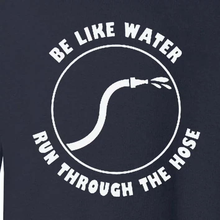 Retro Be Like Water Run Through The Hose Funny Toddler Sweatshirt