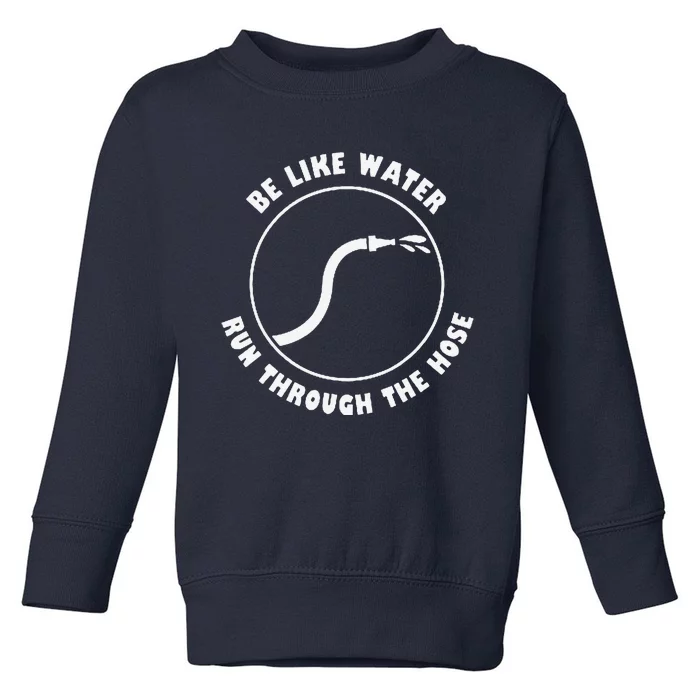 Retro Be Like Water Run Through The Hose Funny Toddler Sweatshirt