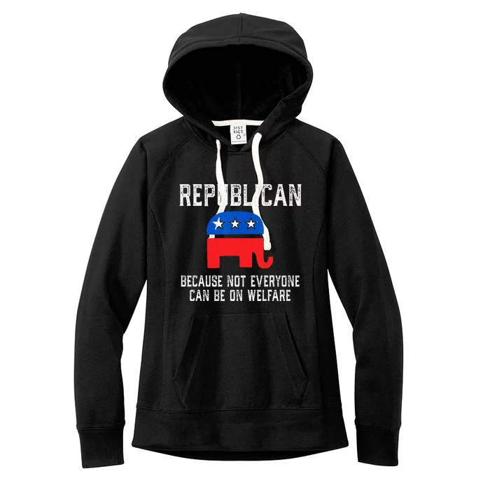 Republican Because Not Everyone Can Be On Welfare Women's Fleece Hoodie