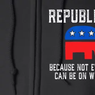 Republican Because Not Everyone Can Be On Welfare Full Zip Hoodie