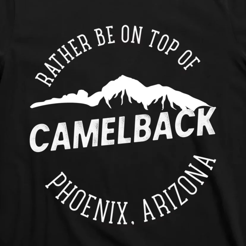 Rather Be On Top Of Camelback Mountain Phoenix Arizon T-Shirt