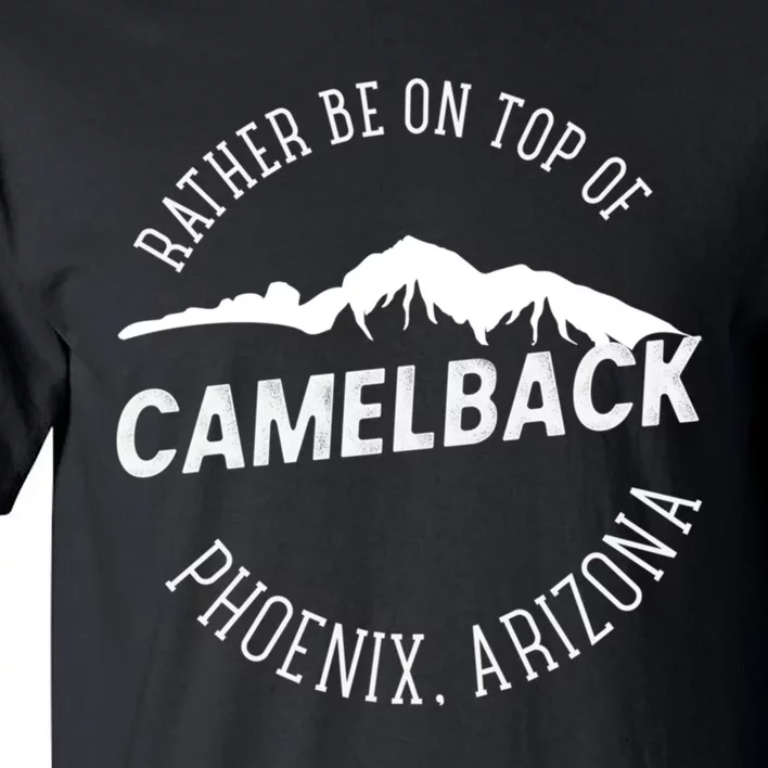 Rather Be On Top Of Camelback Mountain Phoenix Arizon Tall T-Shirt