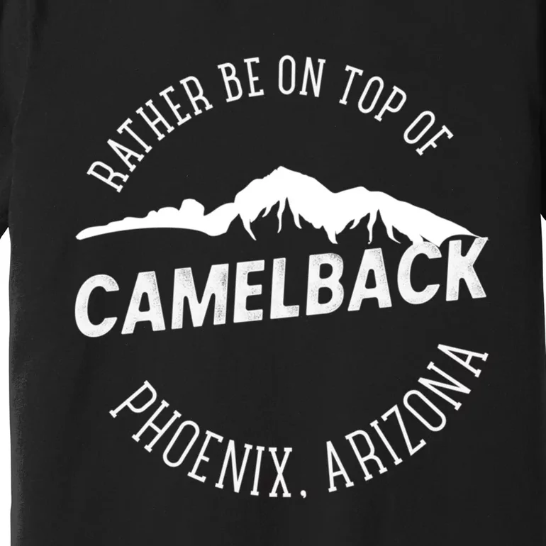 Rather Be On Top Of Camelback Mountain Phoenix Arizon Premium T-Shirt