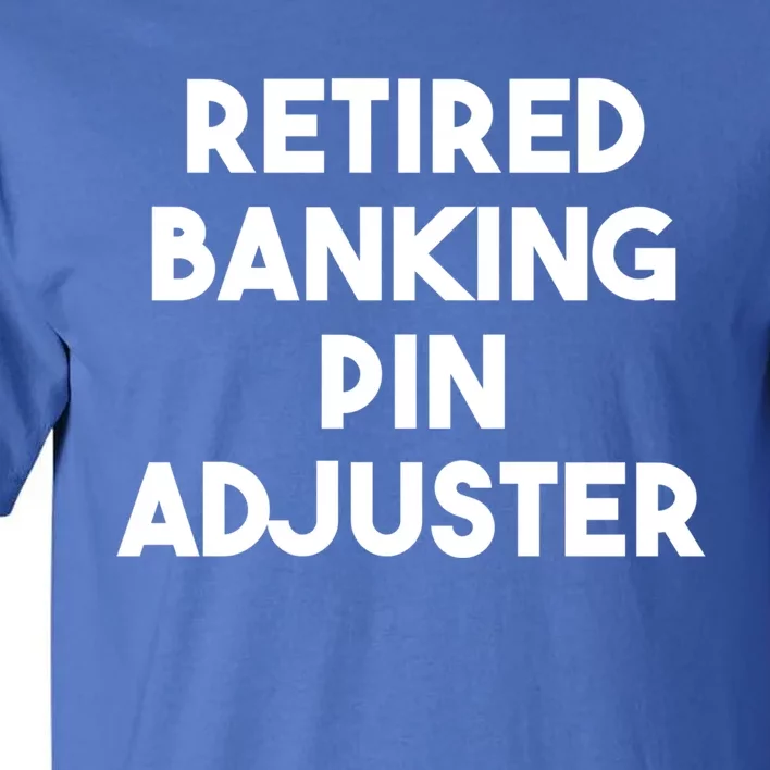 Retired Banking Pin Adjuster Gift Tall T-Shirt