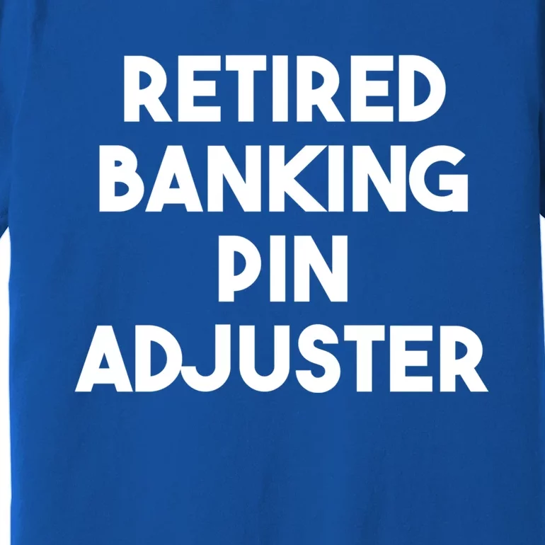 Retired Banking Pin Adjuster Gift Premium T-Shirt