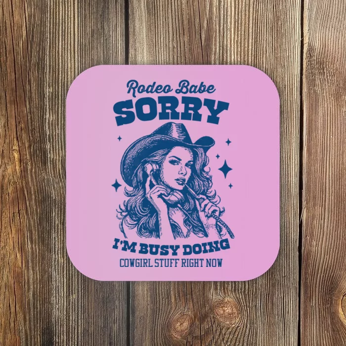 Rodeo Baby Sorry IM Busy Doing Cowgirl Stuff Right Now Coaster