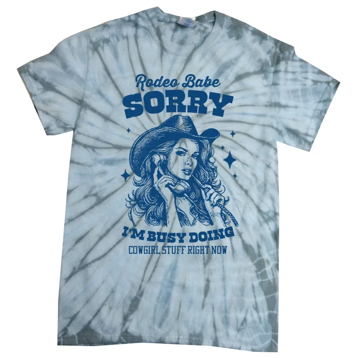 Rodeo Baby Sorry IM Busy Doing Cowgirl Stuff Right Now Tie-Dye T-Shirt