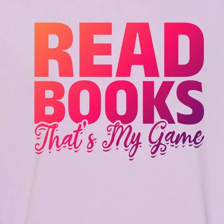 Read Books Thats My Game Librarian Book Reader Book Lover Funny Gift Garment-Dyed Sweatshirt