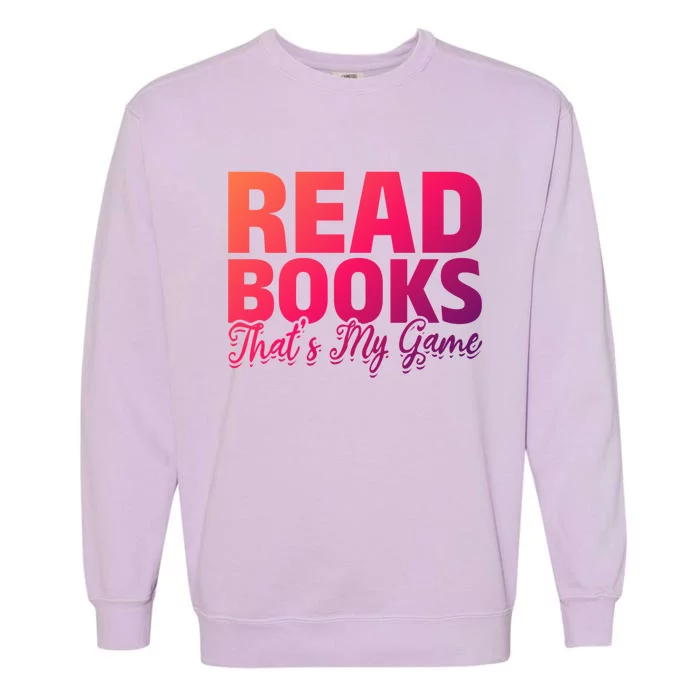 Read Books Thats My Game Librarian Book Reader Book Lover Funny Gift Garment-Dyed Sweatshirt