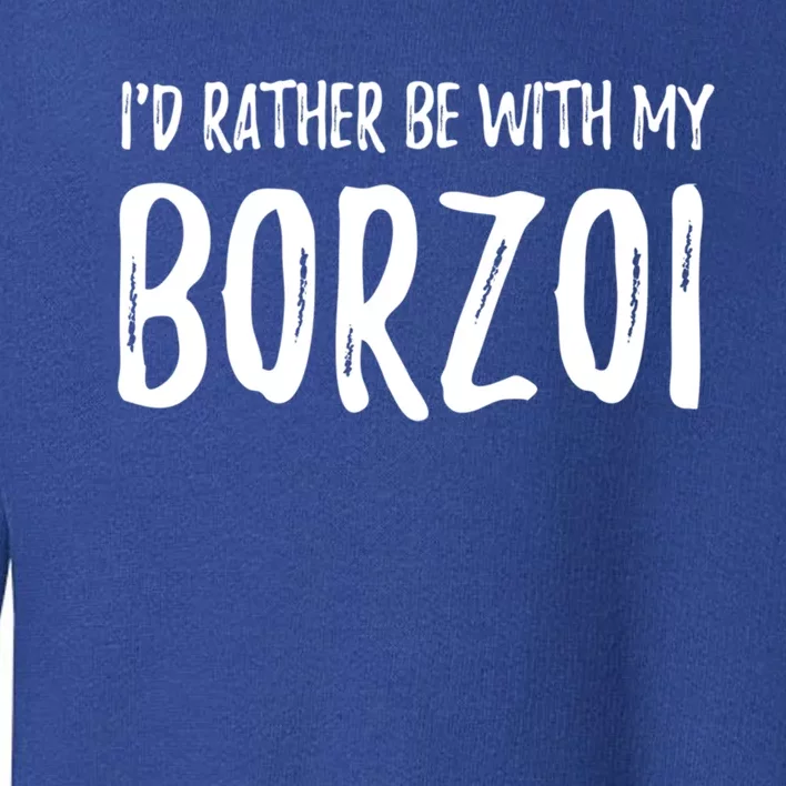 Rather Be With My Borzoi Funny Dog Mom Gift Idea Gift Toddler Sweatshirt