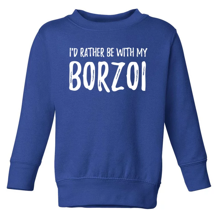 Rather Be With My Borzoi Funny Dog Mom Gift Idea Gift Toddler Sweatshirt