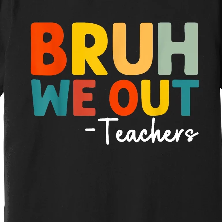 Retro Bruh We Out Teacher Funny Teacher Happy Last Day Of School Gift Premium T-Shirt