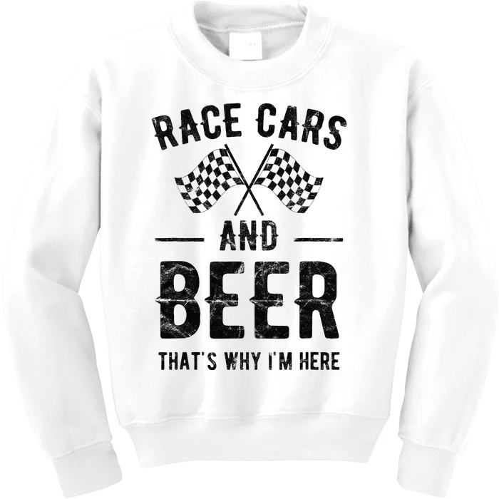 Race Cars And Beer ThatS Why IM Here Garment Kids Sweatshirt