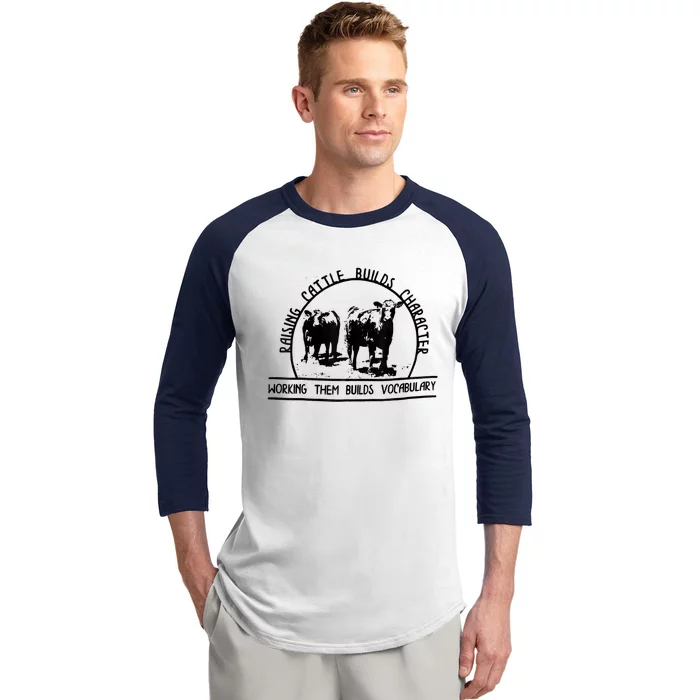 Raising Cattle Builds Character Working Them Builds Baseball Sleeve Shirt