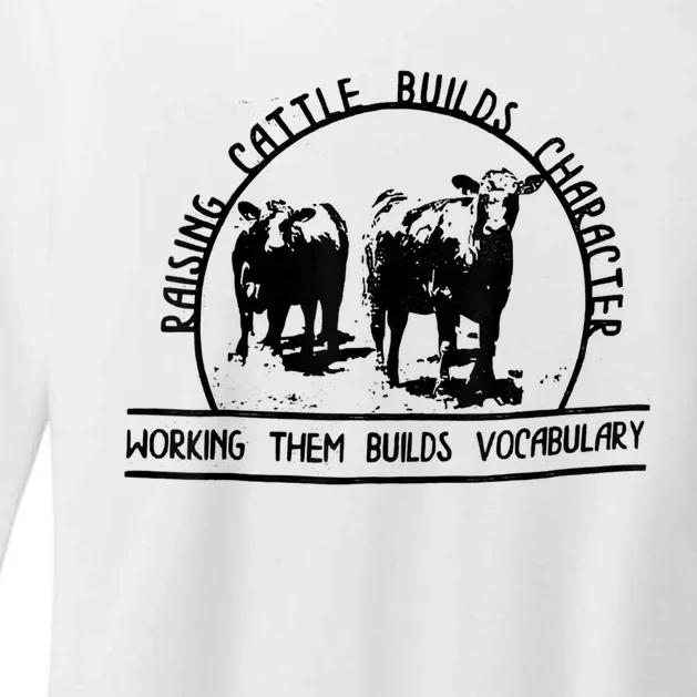 Raising Cattle Builds Character Working Them Builds Womens CVC Long Sleeve Shirt