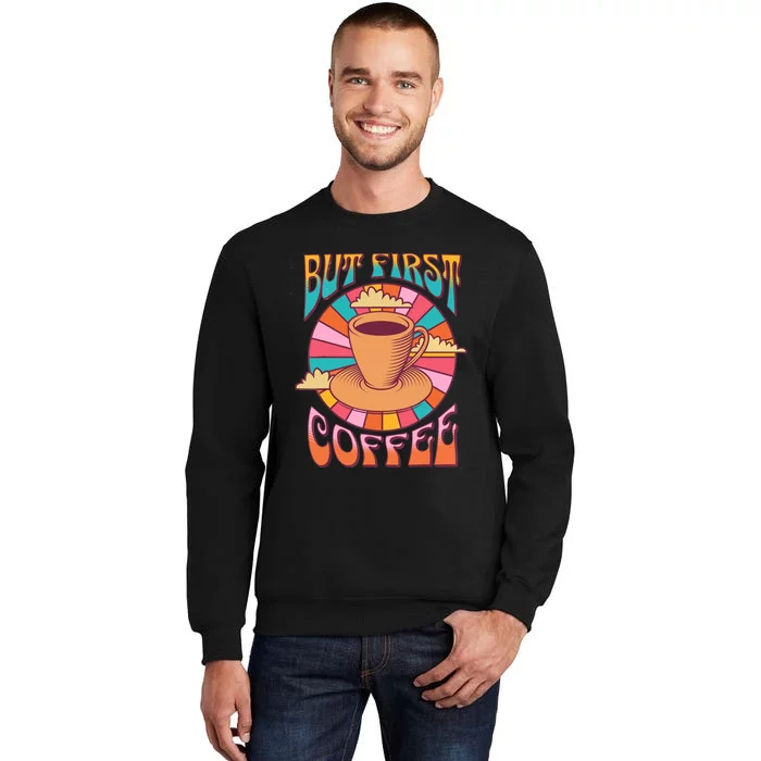 Retro Coffee Costume Caffeine Saying But First Coffee Tall Sweatshirt