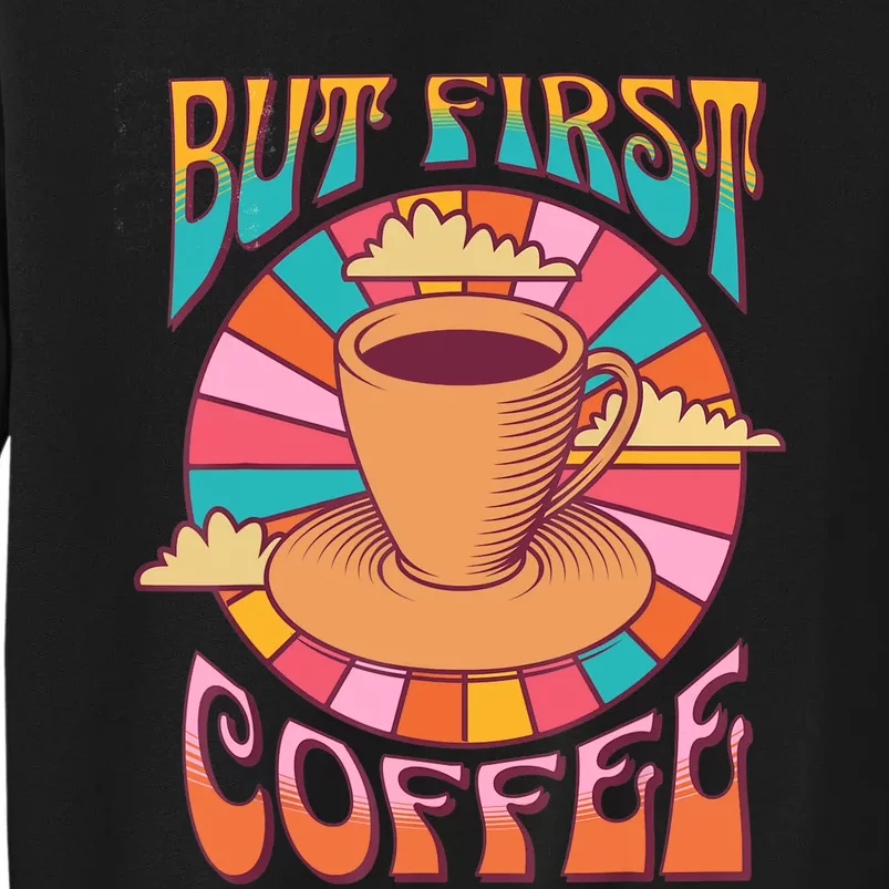 Retro Coffee Costume Caffeine Saying But First Coffee Tall Sweatshirt