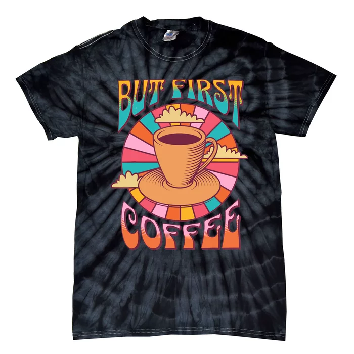 Retro Coffee Costume Caffeine Saying But First Coffee Tie-Dye T-Shirt