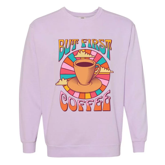 Retro Coffee Costume Caffeine Saying But First Coffee Garment-Dyed Sweatshirt