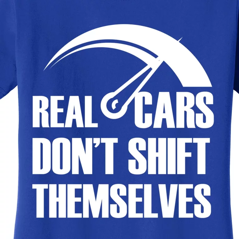 Real Cars Don't Shift Themselves Auto Racing Mechanic Gift Women's T-Shirt