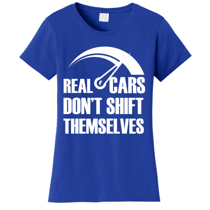 Real Cars Don't Shift Themselves Auto Racing Mechanic Gift Women's T-Shirt