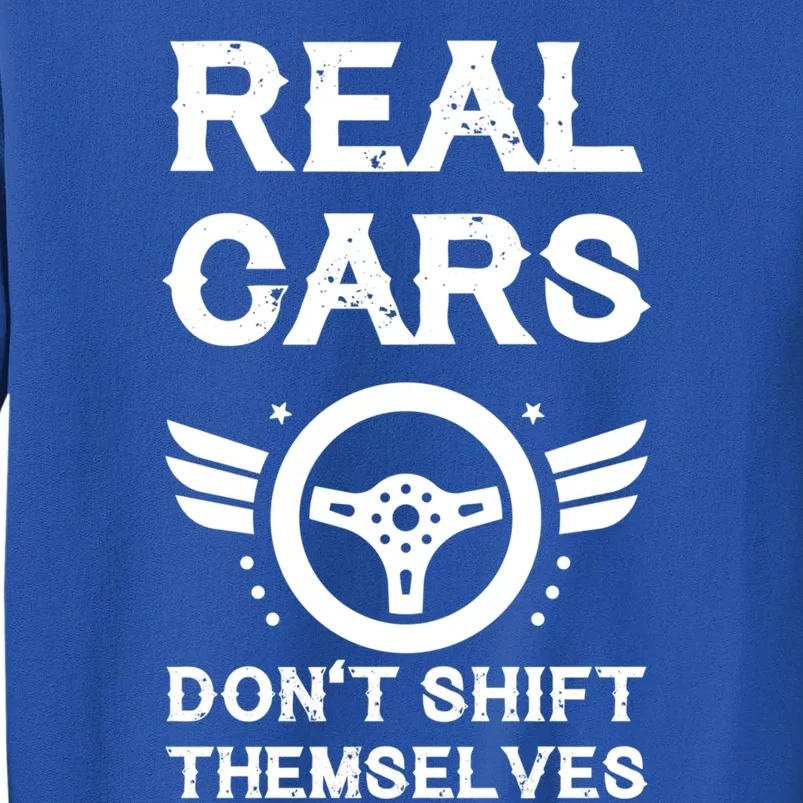 Real Cars Don't Shift Themselves Auto Racing Mechanic Meaningful Gift Tall Sweatshirt