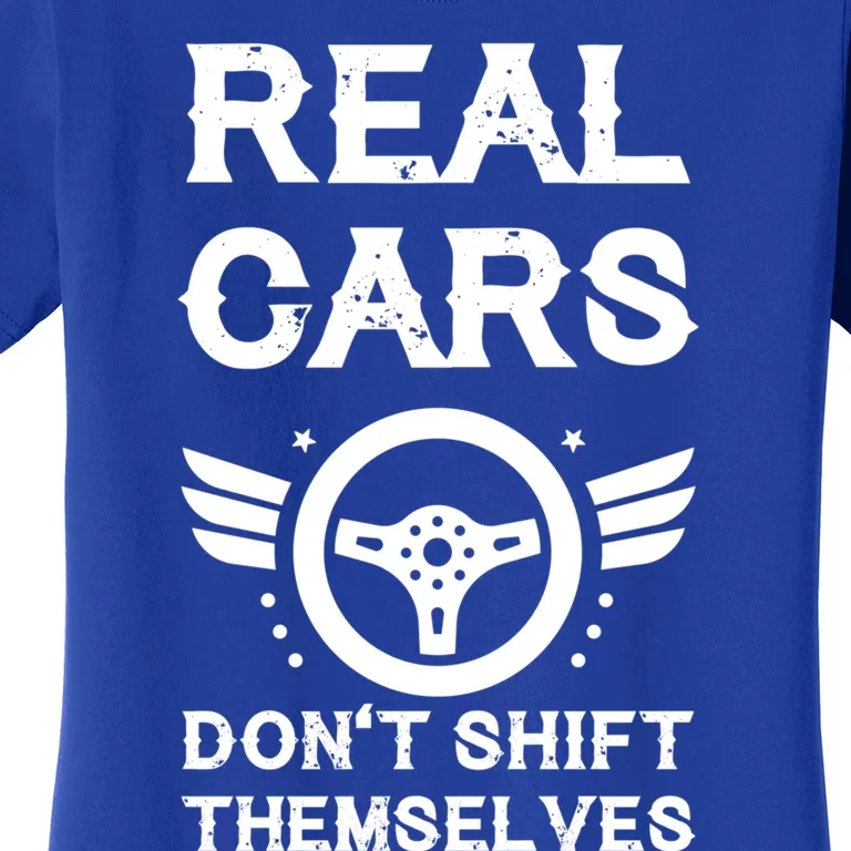 Real Cars Don't Shift Themselves Auto Racing Mechanic Meaningful Gift Women's T-Shirt