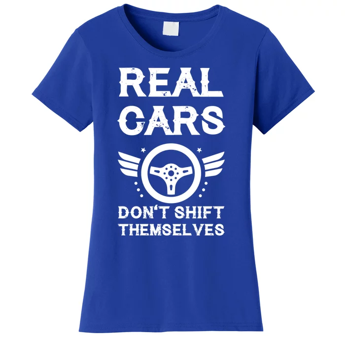 Real Cars Don't Shift Themselves Auto Racing Mechanic Meaningful Gift Women's T-Shirt