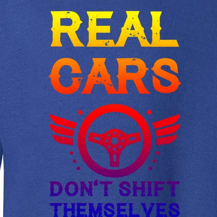 Real Cars Don't Shift Themselves Auto Racing Mechanic Gift Toddler Sweatshirt