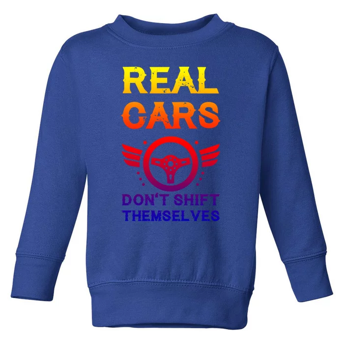 Real Cars Don't Shift Themselves Auto Racing Mechanic Gift Toddler Sweatshirt