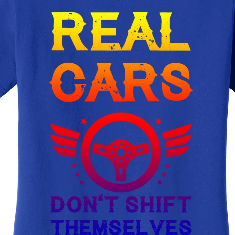 Real Cars Don't Shift Themselves Auto Racing Mechanic Gift Women's T-Shirt