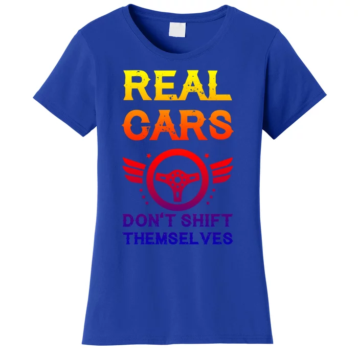 Real Cars Don't Shift Themselves Auto Racing Mechanic Gift Women's T-Shirt