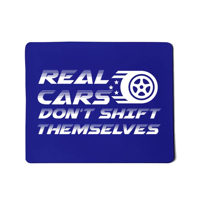 Real Cars Don't Shift Themselves Auto Racing Mechanic Gift Mousepad