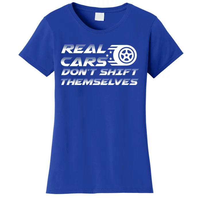 Real Cars Don't Shift Themselves Auto Racing Mechanic Gift Women's T-Shirt