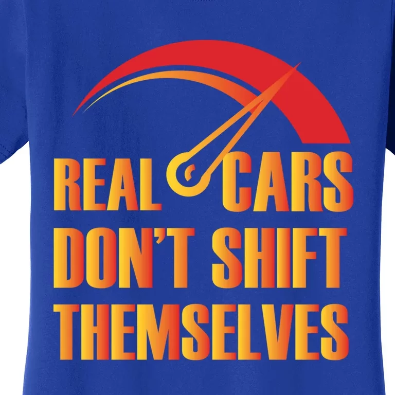 Real Cars Don't Shift Themselves Auto Racing Mechanic Gift Women's T-Shirt