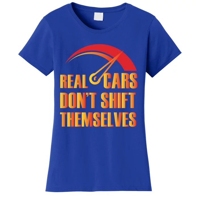 Real Cars Don't Shift Themselves Auto Racing Mechanic Gift Women's T-Shirt