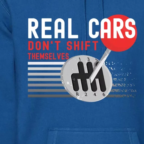 Real Cars Dont Shift Themselves Funny Ual Stick Racing Funny Gift Premium Hoodie