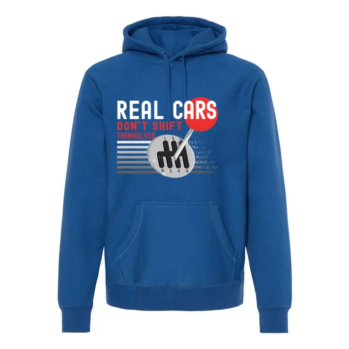 Real Cars Dont Shift Themselves Funny Ual Stick Racing Funny Gift Premium Hoodie