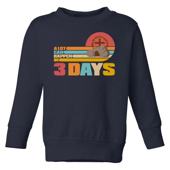 Retro Celebrate Easter A Lot Can Happen In 3 Days Toddler Sweatshirt