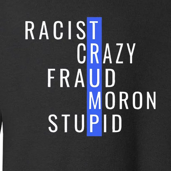 Racist Crazy Fraud Moron Stupid Trump Anti Trump Toddler Sweatshirt