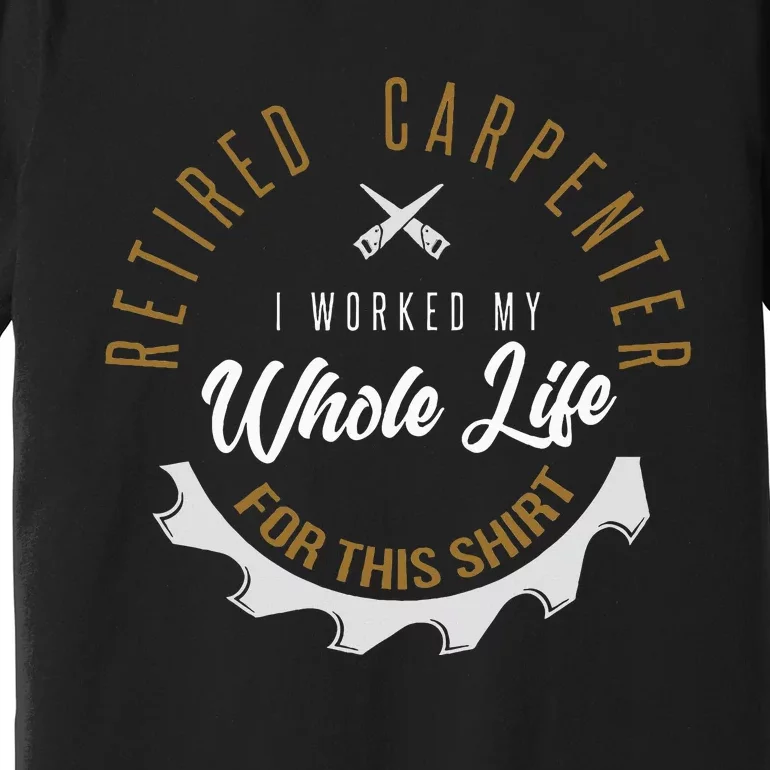 Retired Carpenter Funny Carpenter Retirement Premium T-Shirt