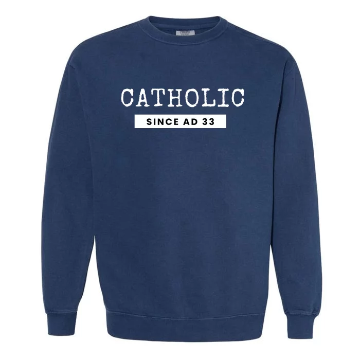 Roman Catholic Gift Since AD 33 Garment-Dyed Sweatshirt