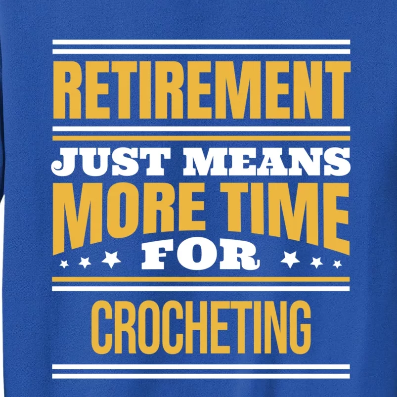 Retired Crochet Lover Funny Crocheting Saying Retiret Gift Tall Sweatshirt