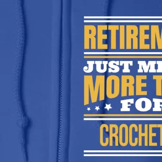 Retired Crochet Lover Funny Crocheting Saying Retiret Gift Full Zip Hoodie