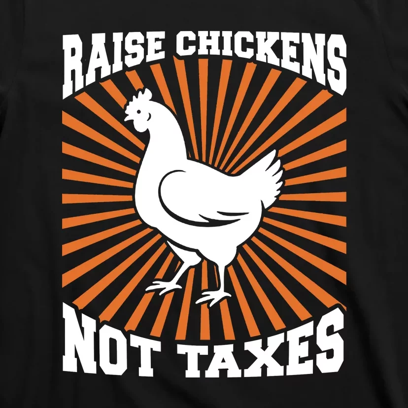 Raise Chickens Not Taxes Ranch Homestead Farming Libertarian T-Shirt