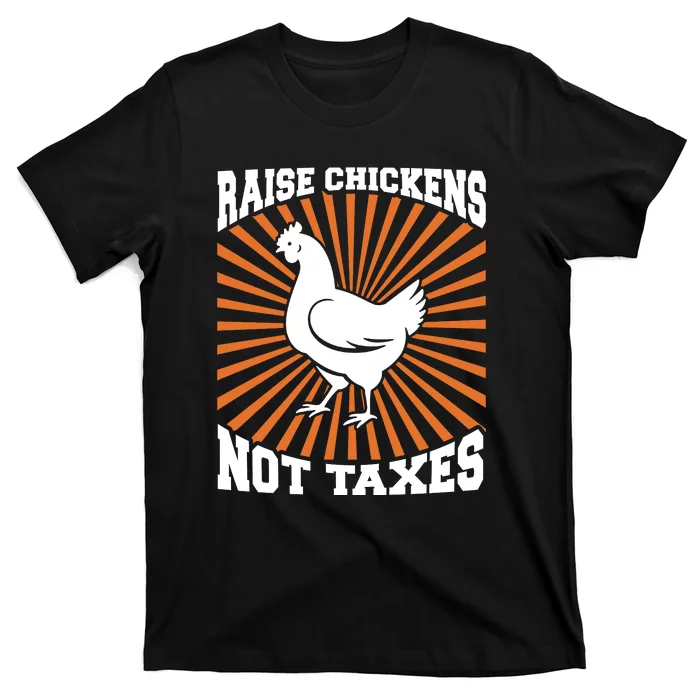 Raise Chickens Not Taxes Ranch Homestead Farming Libertarian T-Shirt