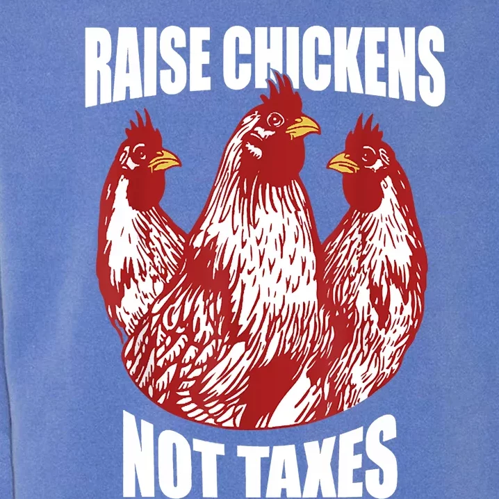 Raise Chickens Not Taxes Ranch Homestead Farming Libertarian Garment-Dyed Sweatshirt