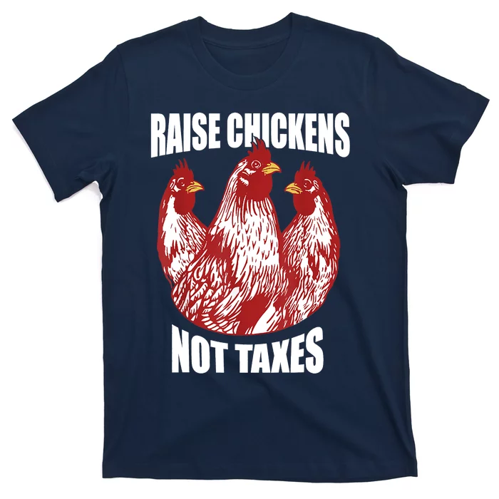 Raise Chickens Not Taxes Ranch Homestead Farming Libertarian T-Shirt