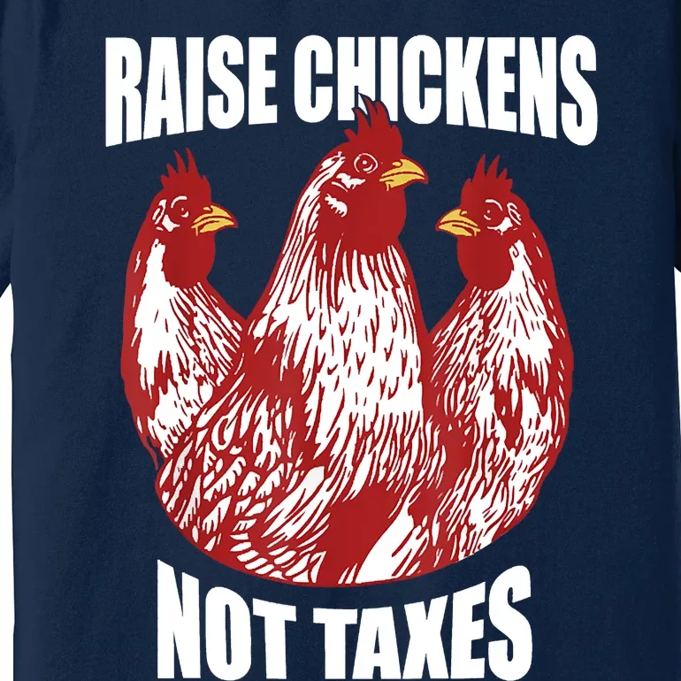 Raise Chickens Not Taxes Ranch Homestead Farming Libertarian Premium T-Shirt